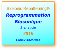 Biosonic Repatterning®
Reprogrammation
Biosonique
1 er cycle
2019
Lonay s/Morges
